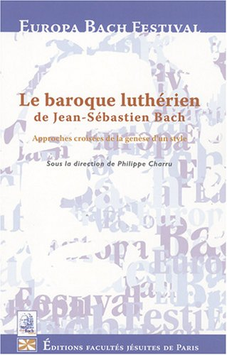 Le baroque luthérien de Jean-Sébastien Bach : approches croisées de la genèse d'un style