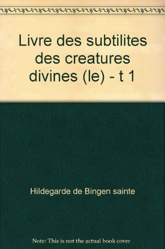 Le livre des subtilités des créatures divines : Physique. Vol. 1