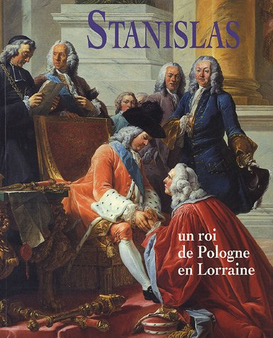 Stanislas, un roi de Pologne en Lorraine : exposition, Nancy, Musée lorrain, 17 décembre 2004-21 mar