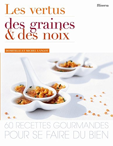 Les vertus des graines et des noix : 60 recettes gourmandes pour se faire du bien
