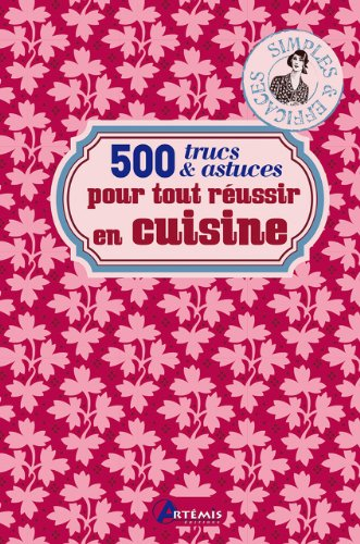 500 trucs & astuces pour tout réussir en cuisine : simples & efficaces