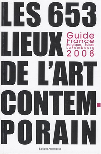 Les 653 lieux de l'art contemporain : guide France, Belgique, Luxembourg, Suisse 2008