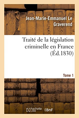 Traité de la législation criminelle en France. Tome 1