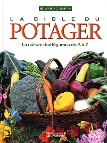 La Bible du potager: La culture des légumes de A à Z
