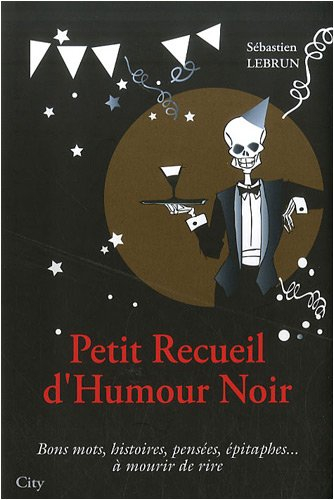 Petit recueil d'humour noir : bons mots, histoires, pensées, épitaphes... à mourir de rire