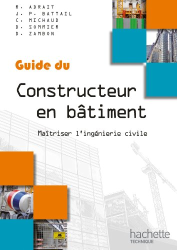 Guide du constructeur en bâtiment : maîtriser l'ingénierie civile : à l'usage des élèves des lycées 