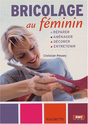 Bricolage au féminin : réparer, aménager, décorer, peindre