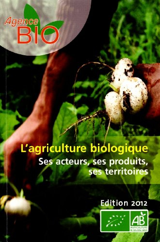 l'agriculture biologique - chiffres clés edition 2012 - ses acteurs,ses produits,ses territoires