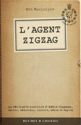L'agent Zigzag : la véritable histoire d'Eddie Chapman, escroc, séducteur, traître, héros et espion