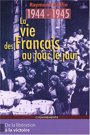 La vie des Français au jour le jour, de la Libération à la victoire, 1944-1945