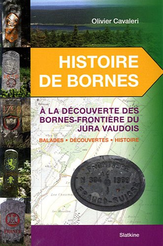 Histoire de bornes. A la découverte des bornes-frontières du Jura vaudois : balades, découvertes, hi