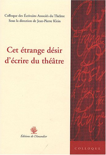 Cet étrange désir d'écrire du théâtre : actes de la Journée L'écriture de théâtre et son désir, Théâ