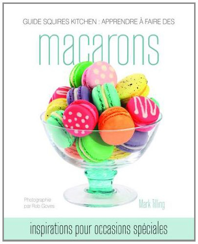 Guide Squires Kitchen: Apprendre a Faire Des Macarons: Inspirations Pour Occasions Speciales