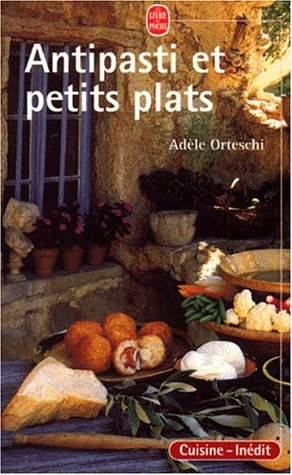 Antipasti et petits plats : recettes italiennes de hors-d'oeuvre et d'entrées, de potages et de soup