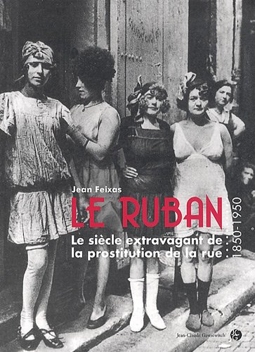 Le ruban : le siècle extravagant de la prostitution de rue (1850-1950)