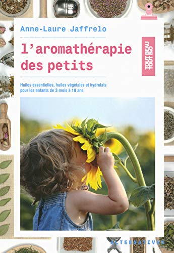 L'aromathérapie des petits : huiles essentielles, huiles végétales et hydrolats pour les enfants de 