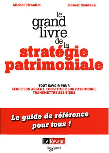Le grand livre de la stratégie patrimoniale : tout savoir pour gérer son argent, constituer son patr