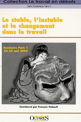 Le stable, l'instable et le changement dans le travail : séminaire Paris 1, 23-25 mai 2005