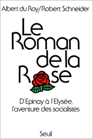 Le roman de la rose : d'Epinay à l'Elysée, l'aventure des socialistes