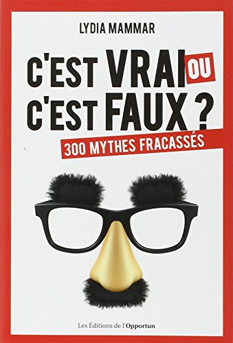 C'est vrai ou c'est faux ? : 300 mythes fracassés
