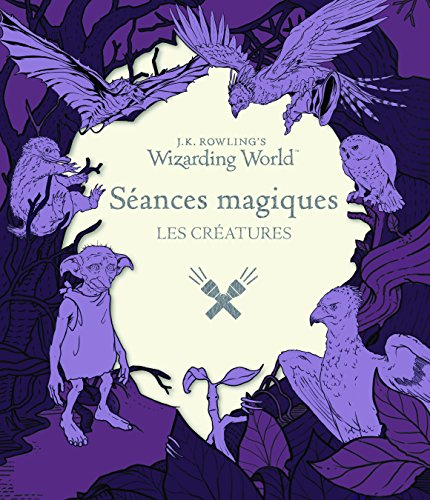 J.K. Rowling's wizarding world : séances magiques. Les créatures