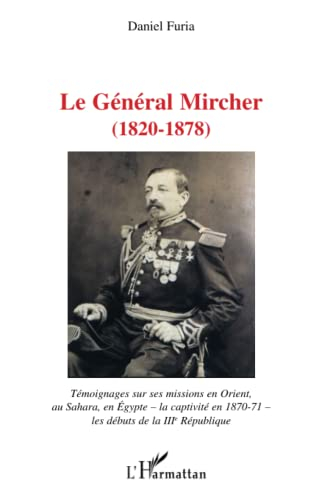 Le général Mircher (1820-1878) : témoignages sur ses missions en Orient, au Sahara, en Egypte, la ca