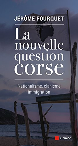La nouvelle question corse : nationalisme, clanisme, immigration