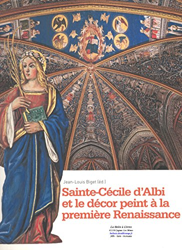 Sainte-Cécile d'Albi et le décor peint à la première Renaissance : actes du colloque d'Albi, 27 juin