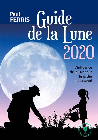 Le guide de la Lune 2020 : astuces et conseils pour se nourrir, se soigner et jardiner