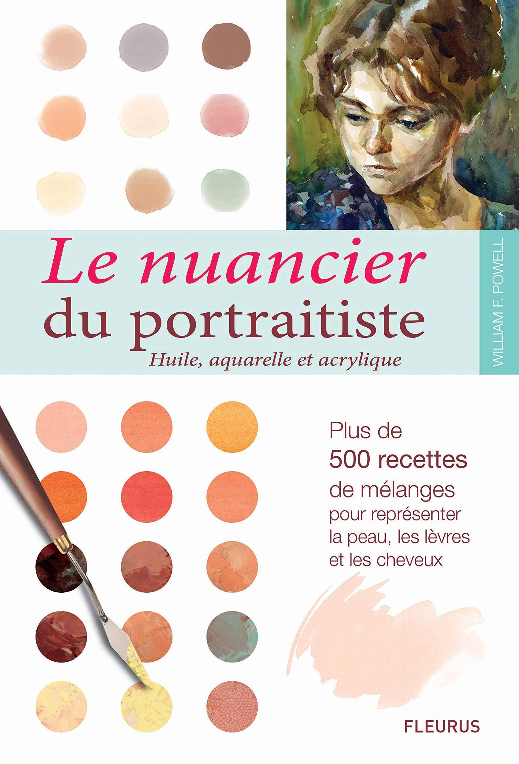Le nuancier du portraitiste, huile, aquarelle et acrylique : plus de 500 combinaisons de couleurs po