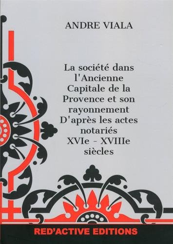 La société dans l'ancienne capitale de la Provence et son rayonnement : d'après les actes notariés :