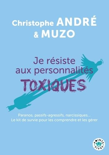 Je résiste aux personnalités toxiques : paranos, passifs-agressifs, narcissiques... : le kit de surv