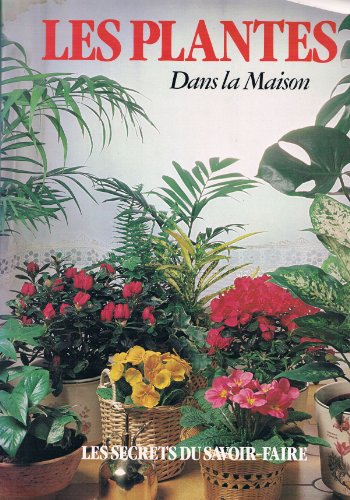 les plantes dans la maison (les secrets du savoir-faire)