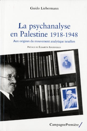 La psychanalyse en Palestine, 1918-1948 : aux origines du mouvement analytique israélien