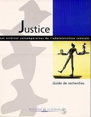 justice : les archives contemporaines de l'administration centrale, guide de recherches