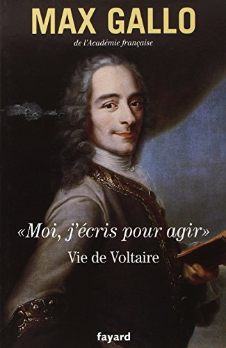 Moi, j'écris pour agir : vie de Voltaire