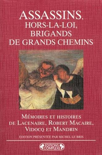 Assassins, hors-la-loi, brigands de grand chemin : mémoires et histoires de Lacenaire, Robert Macair