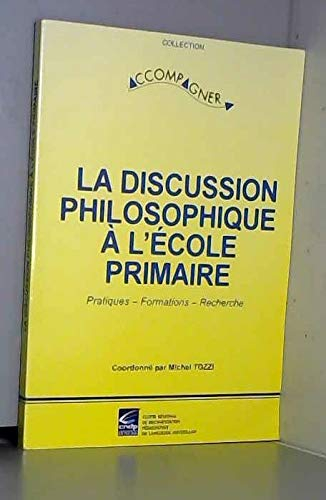 La discussion philosophique à l'école primaire: Pratiques, Formations, Recherches