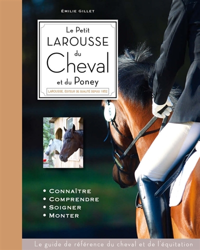 Le petit Larousse du cheval et du poney : connaître, comprendre, soigner, monter