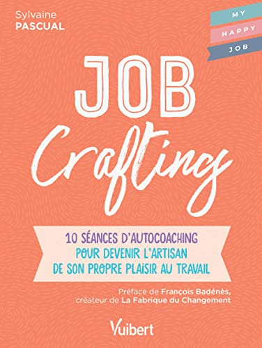 Job crafting : 10 séances d'autocoaching pour devenir l'artisan de son propre plaisir au travail