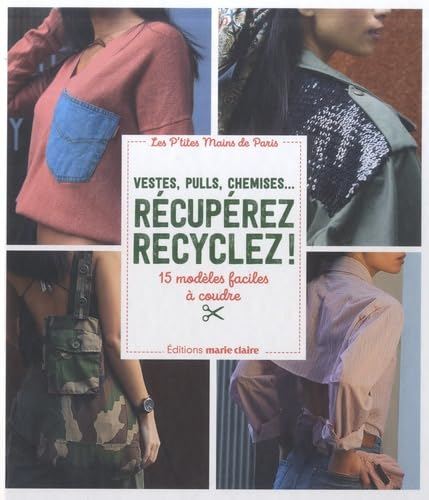 Vestes, pulls, chemises... : récupérez, recyclez ! : 15 modèles faciles à coudre