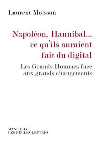 Napoléon, Hannibal... ce qu'ils auraient fait du digital : les grands hommes face aux grands changem