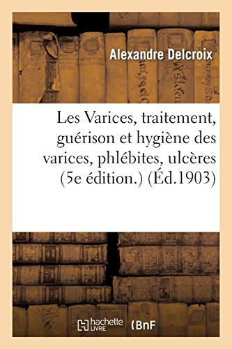 Les Varices, traitement, guérison et hygiène des varices, phlébites, ulcères (5e édition.)