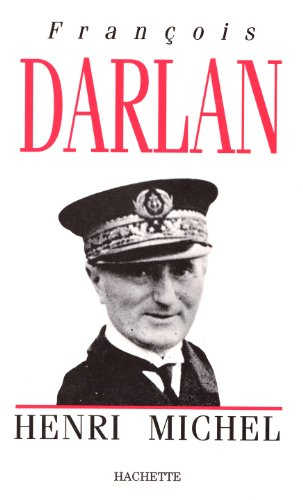 François Darlan, amiral de la flotte - Henri Michel