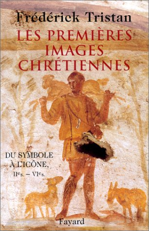 Les premières images chrétiennes : du symbole à l'icône, IIe-VIe siècle