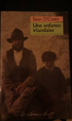 Autobiographies. Vol. 1. Une Enfance irlandaise. L'Histoire de Sean O'Casey