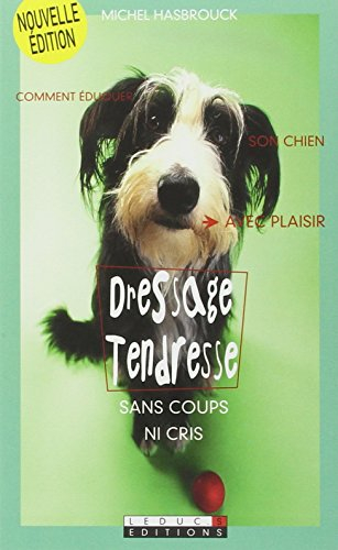 Dressage tendresse : sans coups ni cris : comment éduquer son chien avec plaisir