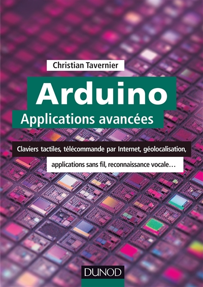 Arduino : applications avancées : claviers tactiles, télécommande par Internet, géolocalisation, app