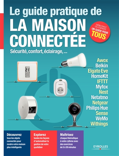 Le guide pratique de la maison connectée : sécurité, confort, éclairage... : Awox, Belkin, Elgato Ev