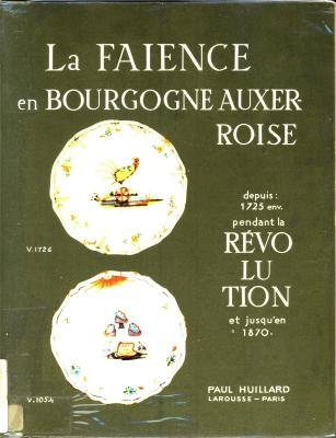 la faïence en bourgogne auxerroise depuis 1725 env. pendant la révolution et jusqu'en 1870.